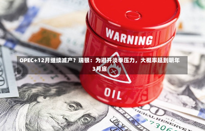 OPEC+12月继续减产？瑞银：为避开淡季压力，大概率延到明年3月底-第1张图片