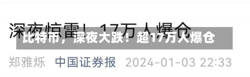 比特币，深夜大跌！超17万人爆仓