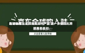 连连世界
与Visa推出全球商务支付产品 进一步便利化跨境商务支付-第3张图片