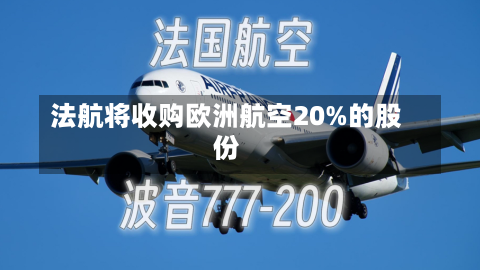 法航将收购欧洲航空20%的股份