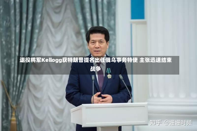 退役将军Kellogg获特朗普提名出任俄乌事务特使 主张迅速结束战争-第2张图片