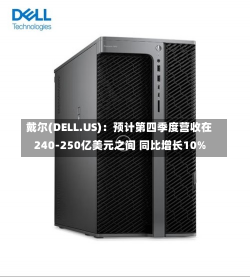 戴尔(DELL.US)：预计第四季度营收在240-250亿美元之间 同比增长10%