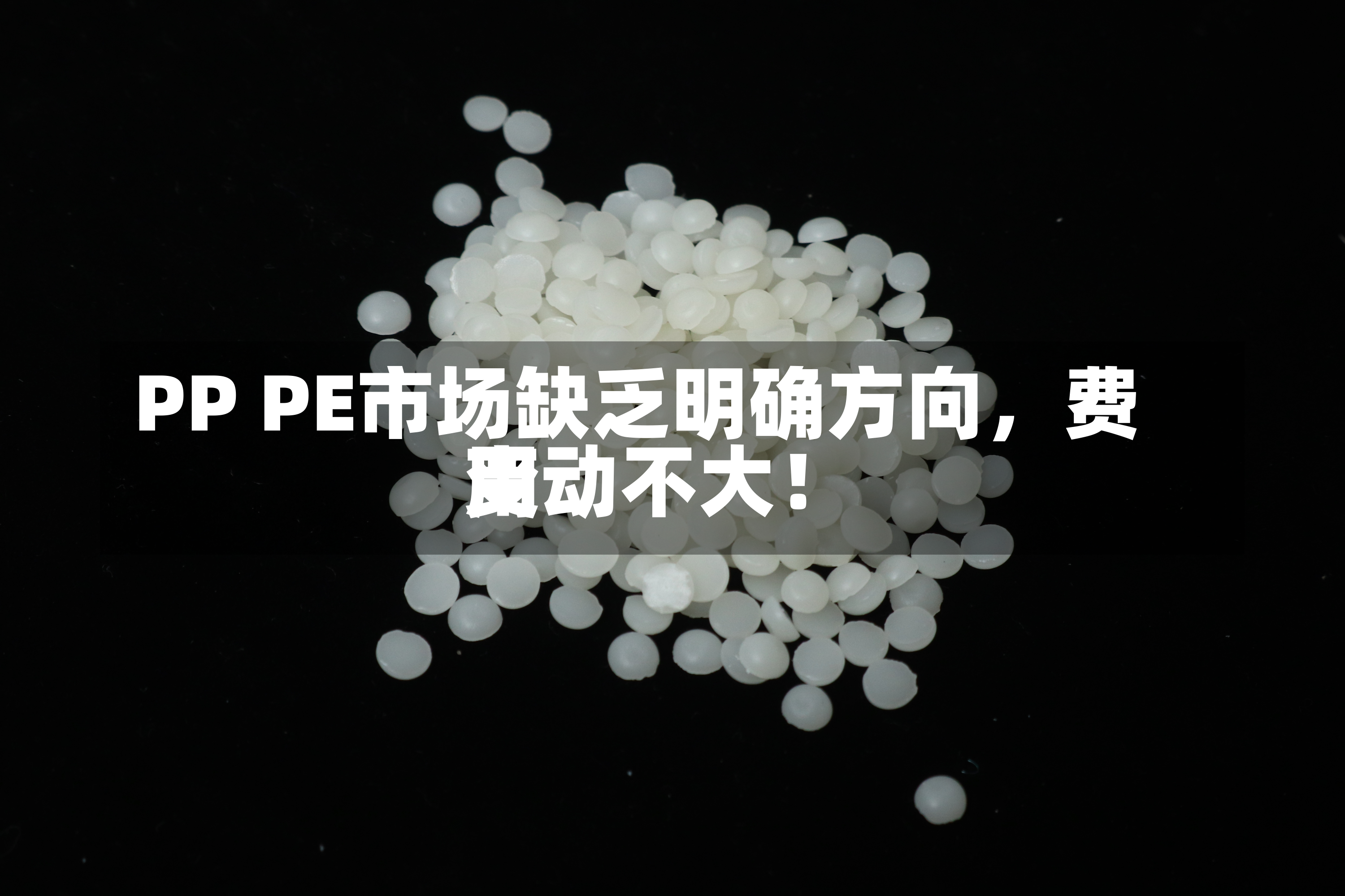 PP PE市场缺乏明确方向，费用
变动不大！-第3张图片