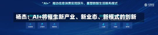 杨杰：AI+将催生新产业、新业态、新模式的创新-第2张图片