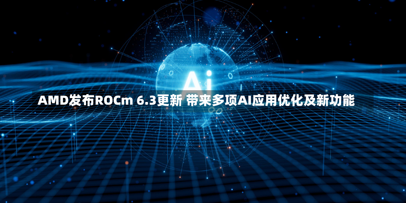 AMD发布ROCm 6.3更新 带来多项AI应用优化及新功能-第2张图片