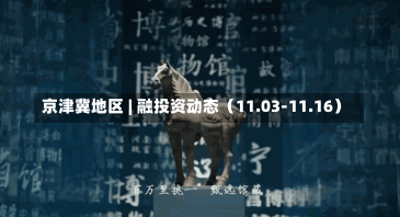 京津冀地区 | 融投资动态（11.03-11.16）-第3张图片