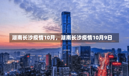 湖南长沙疫情10月，湖南长沙疫情10月9日