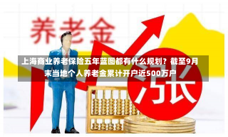 上海商业养老保险五年蓝图都有什么规划？截至9月末当地个人养老金累计开户近500万户-第2张图片