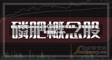 物联网公司Samsara(IOT.US)获分析师看好：全年每股收益有望增长143%-第3张图片