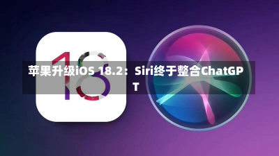 苹果升级iOS 18.2：Siri终于整合ChatGPT-第2张图片