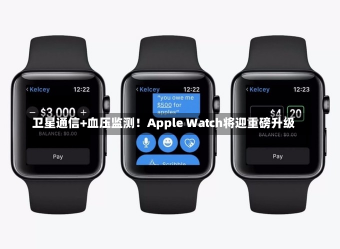 卫星通信+血压监测！Apple Watch将迎重磅升级