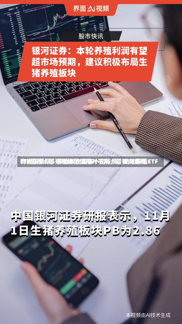 ETF日报：养殖板块估值相对不高，若猪肉费用
有提振预期，养殖板块或有一定行情，关注养殖ETF-第2张图片