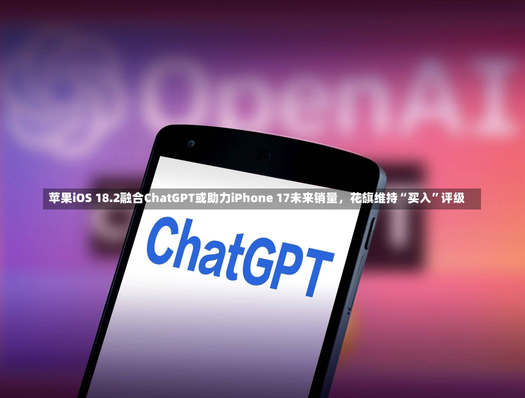 苹果iOS 18.2融合ChatGPT或助力iPhone 17未来销量，花旗维持“买入”评级-第2张图片