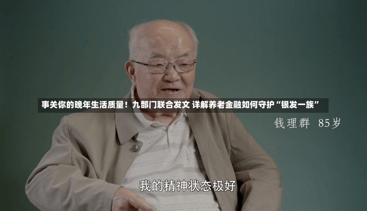 事关你的晚年生活质量！九部门联合发文 详解养老金融如何守护“银发一族”