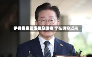 尹锡悦未回应检方传唤 李在明称近来
不考虑弹劾国务总理-第3张图片