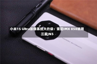 小米15 Ultra影像系统大升级：索尼IMX 858转用三星JN5-第3张图片