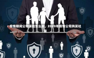 疫情期间公司保险怎么买，2020年疫情公司购买社保