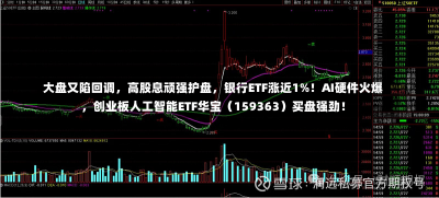 大盘又陷回调，高股息顽强护盘，银行ETF涨近1%！AI硬件火爆，创业板人工智能ETF华宝（159363）买盘强劲！