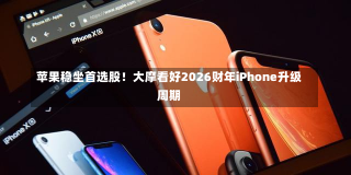 苹果稳坐首选股！大摩看好2026财年iPhone升级周期