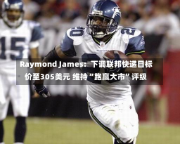 Raymond James：下调联邦快递目标价至305美元 维持“跑赢大市”评级-第1张图片